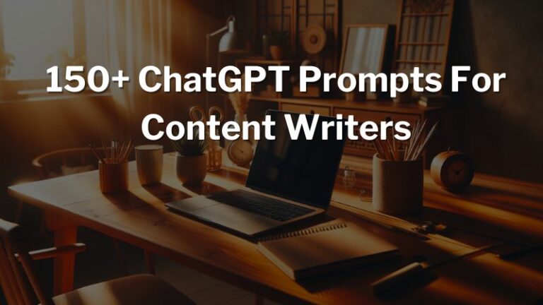 150+ ChatGPT Prompts For Content Writers